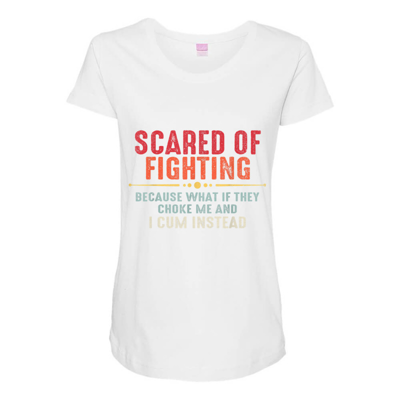 Scared Of Fighting What If They Choke Me And I Cum Instead T Shirt Maternity Scoop Neck T-shirt by cm-arts | Artistshot