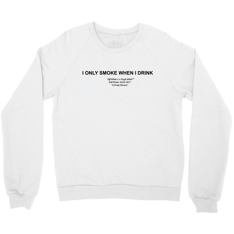 I Only Smoke When I Drink Crewneck Sweatshirt | Artistshot