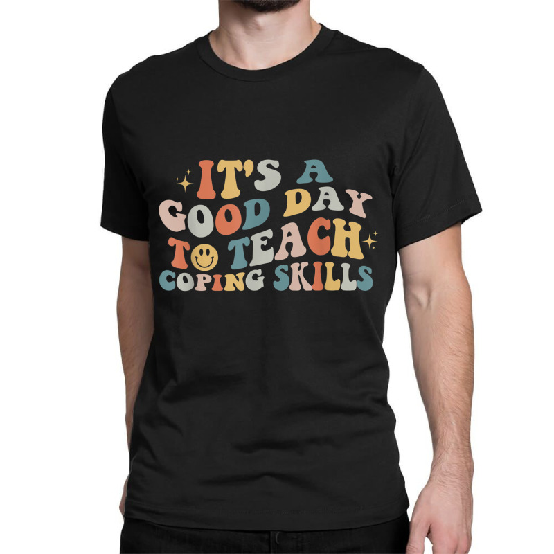 It Is A Good Day To Teach Coping Skills For Women T Shirt Classic T-shirt | Artistshot