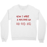 Now I Have A Machine Gun Ho Ho Ho Long Sleeve T Shirt Crewneck Sweatshirt | Artistshot