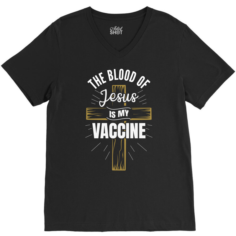 The Blood Of Jesus Is My Vaccine God Christ Believe Sweatshirt V-Neck Tee by MleczynskiShae | Artistshot