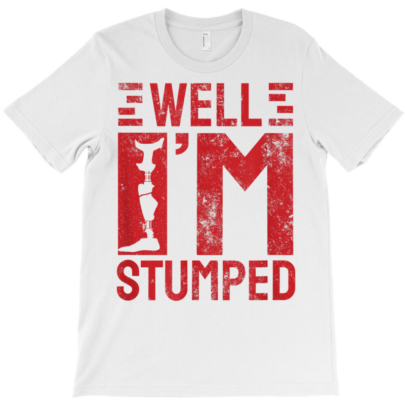 Funny Well I'm Stumped Prosthetic Leg Amputee T Shirt T-Shirt by cm-arts | Artistshot