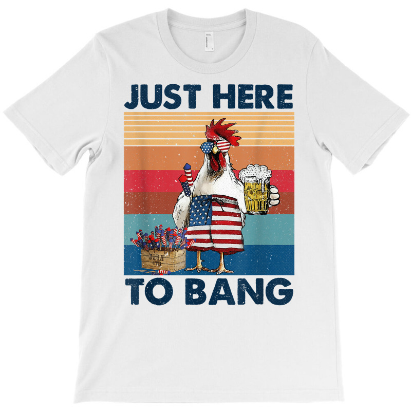 Funny 4th Of July Just Here To Bang Usa Flag Chicken Beer T Shirt T-shirt | Artistshot