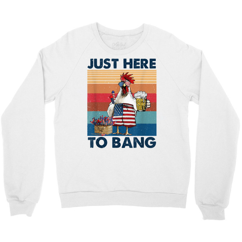 Funny 4th Of July Just Here To Bang Usa Flag Chicken Beer T Shirt Crewneck Sweatshirt | Artistshot