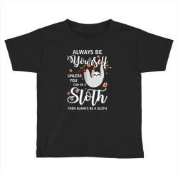 alway be yourself unless be can sloth Toddler T-shirt | Artistshot