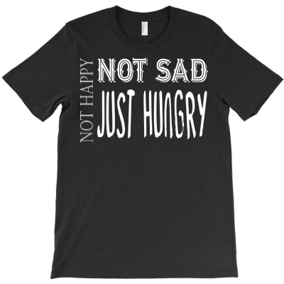 Funny Not Happy Not Sad Just Hungry T-shirt Designed By Deris Septian