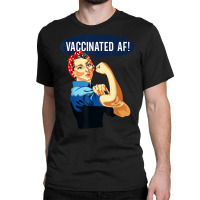 Vaccinated Af Shirt Pro Vaccine Vaccinated Rosie The Riveter T Shirt Classic T-shirt | Artistshot