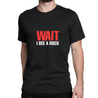 Rock Mineral Collector Wait I See A Rock Geologist Classic T-shirt | Artistshot