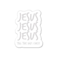 Jesus Jesus Jesus Till The Day I Die Christian Love Sticker | Artistshot