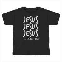 Jesus Jesus Jesus Till The Day I Die Christian Love Toddler T-shirt | Artistshot