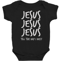 Jesus Jesus Jesus Till The Day I Die Christian Love Baby Bodysuit | Artistshot