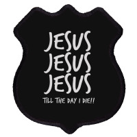 Jesus Jesus Jesus Till The Day I Die Christian Love Shield Patch | Artistshot