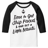 Time To Get Ship Faced And Get A Little Nauti Cruise T Shirt Youth 3/4 Sleeve | Artistshot