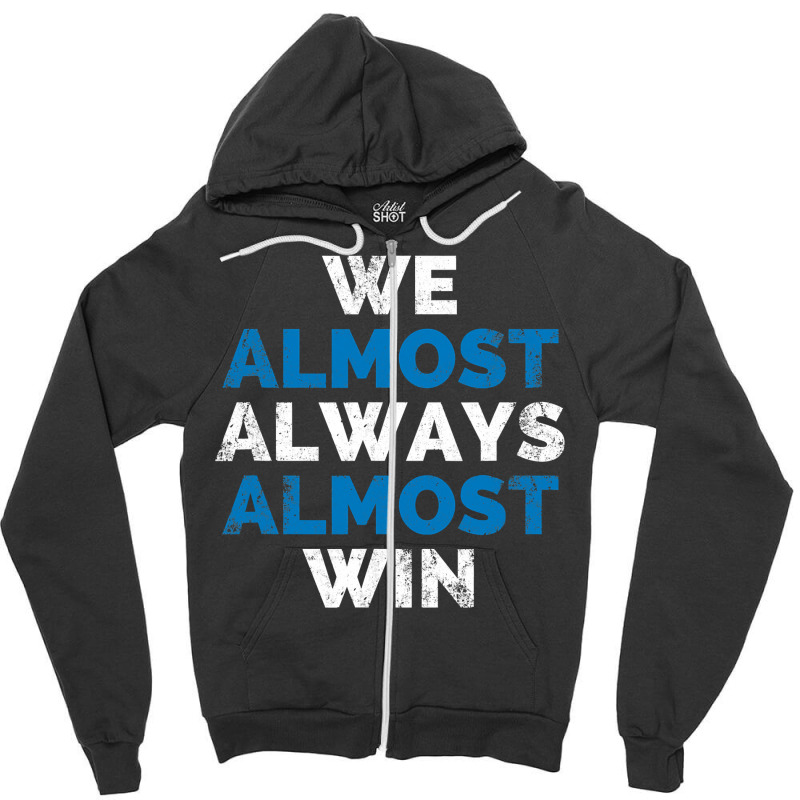 We Almost Always Almost Win Sunday Detroit Mi Football T Shirt Zipper Hoodie | Artistshot