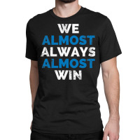 We Almost Always Almost Win Sunday Detroit Mi Football T Shirt Classic T-shirt | Artistshot