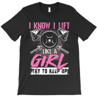 I Know I Lift Like A Girl Try To Keep Up  Gym Gift T-shirt | Artistshot