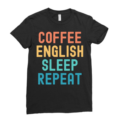Coffee English Sleep Repeat T  Shirt Coffee English Sleep Repeat   Fun Ladies Fitted T-shirt Designed By Beierfrancisco