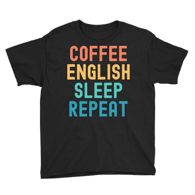 Coffee English Sleep Repeat T  Shirt Coffee English Sleep Repeat   Fun Youth Tee Designed By Beierfrancisco