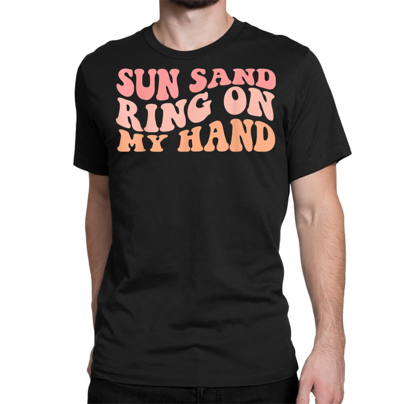 Wavy Sun Sand Drink In My Hand Ring On My Hand Bachelorette T Shirt Classic T-shirt | Artistshot