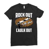 Funny Rock Out With Your Caulk Out Construction Worker Gift  Copy Copy Ladies Fitted T-shirt | Artistshot