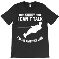 Sorry I Can't Talk I'm On Another Line Wakeboarding T Shirt T-shirt | Artistshot