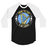 Harp Harpist Harpists Tuning The Harp Is My Cardio T Shirt 3/4 Sleeve Shirt | Artistshot