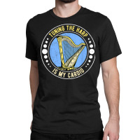 Harp Harpist Harpists Tuning The Harp Is My Cardio T Shirt Classic T-shirt | Artistshot