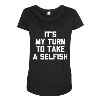 It's My Turn To Take A Selfish T Shirt Funny Saying Novelty Raglan Bas Maternity Scoop Neck T-shirt | Artistshot