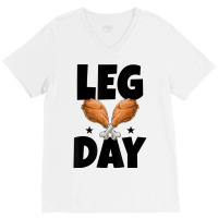 Leg Day Thanksgiving Turkey Funny Gift V-neck Tee | Artistshot