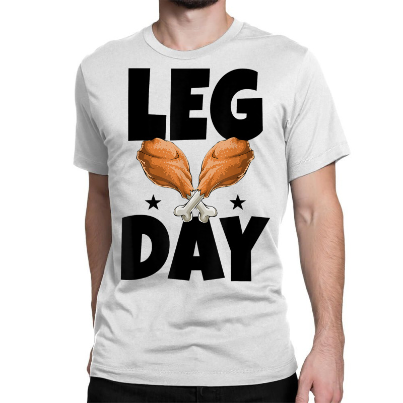 Leg Day Thanksgiving Turkey Funny Gift Classic T-shirt | Artistshot