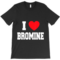 I Love Bromine T-shirt | Artistshot