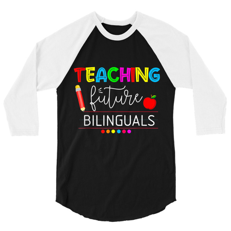 Teaching Future Bilinguals Spanish Teachers Back To School T Shirt 3/4 Sleeve Shirt by cm-arts | Artistshot