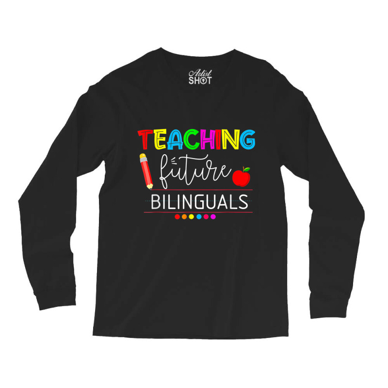 Teaching Future Bilinguals Spanish Teachers Back To School T Shirt Long Sleeve Shirts by cm-arts | Artistshot