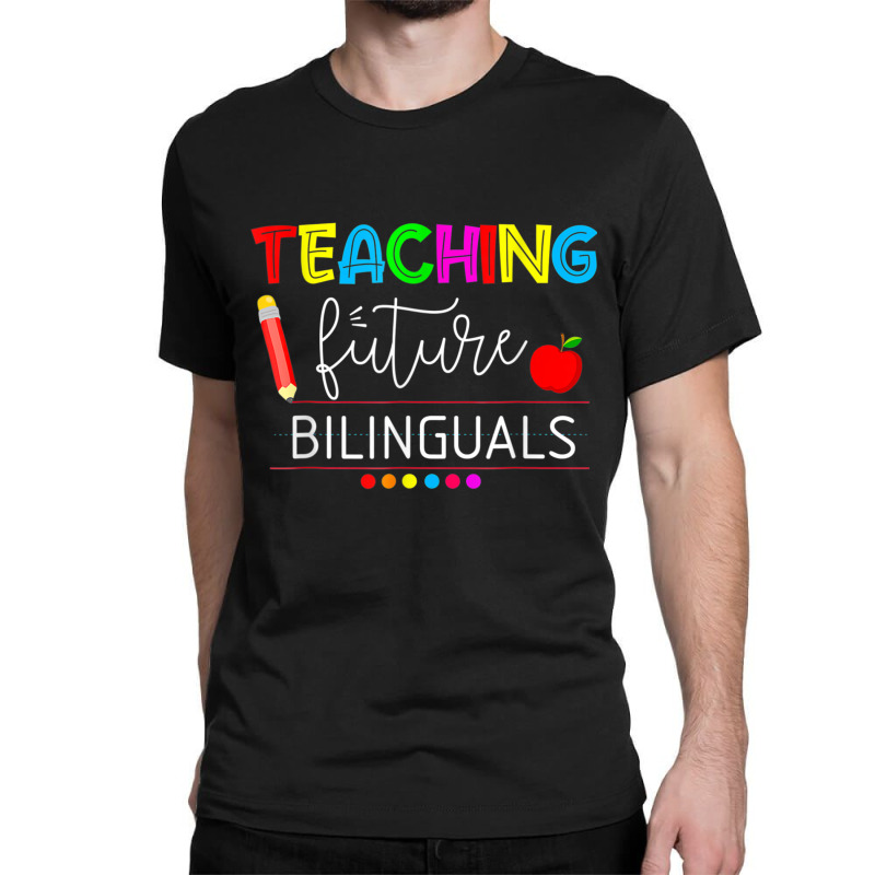 Teaching Future Bilinguals Spanish Teachers Back To School T Shirt Classic T-shirt by cm-arts | Artistshot