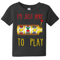 Slot Machine I'm Just Here To Play Fruit Game Casino Player T Shirt Baby Tee | Artistshot