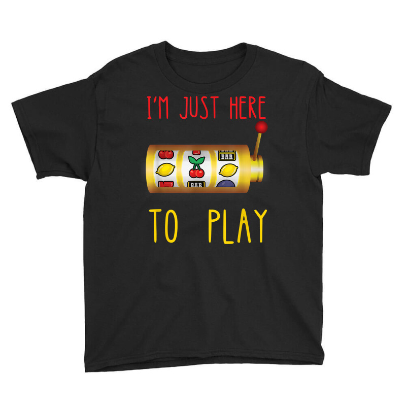 Slot Machine I'm Just Here To Play Fruit Game Casino Player T Shirt Youth Tee | Artistshot