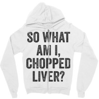 So What Am I Chopped Liver Funny Jewish Phrase Quote Saying Zipper Hoodie | Artistshot