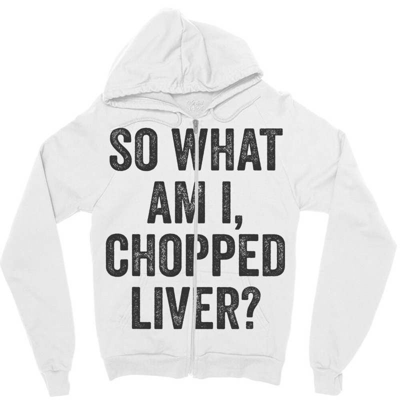 So What Am I Chopped Liver Funny Jewish Phrase Quote Saying Zipper Hoodie | Artistshot