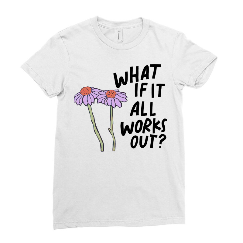 Floral What If It All Works Out Sweatshirt Ladies Fitted T-Shirt by cm-arts | Artistshot