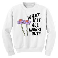 Floral What If It All Works Out Sweatshirt Youth Sweatshirt | Artistshot