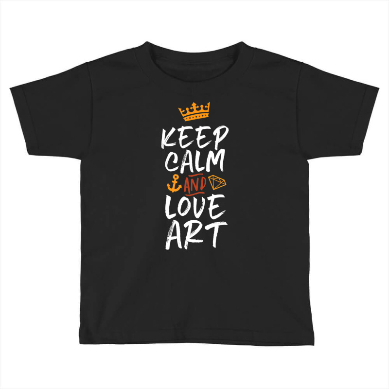 Keep Calm And Love Art Cool For Creative Artist Toddler T-shirt by Mello Greenwood | Artistshot