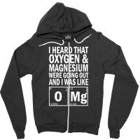 I Heard That Oxygen & Magnesium Were Science Zipper Hoodie | Artistshot