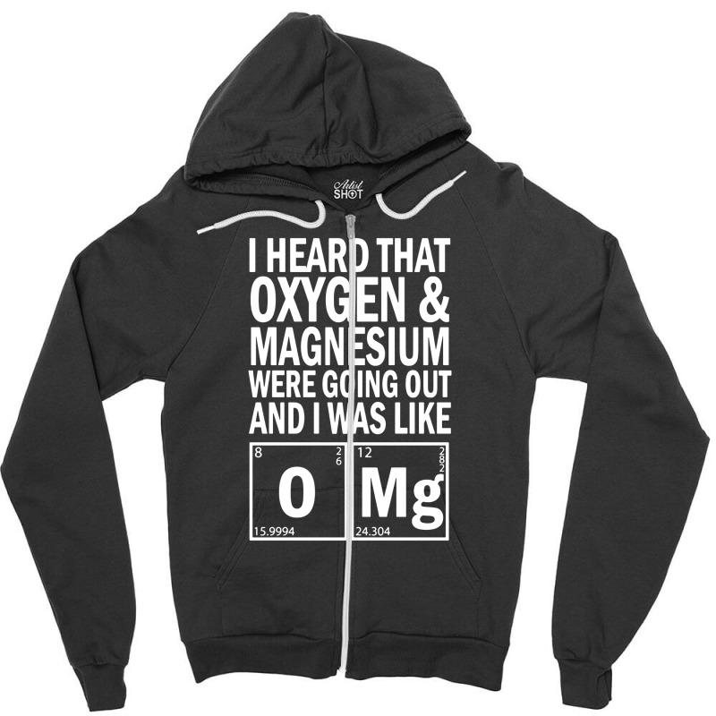 I Heard That Oxygen & Magnesium Were Science Zipper Hoodie by cm-arts | Artistshot