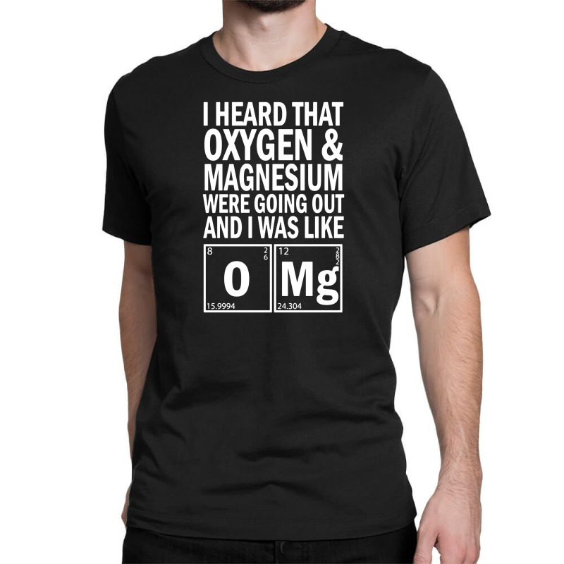 I Heard That Oxygen & Magnesium Were Science Classic T-shirt by cm-arts | Artistshot