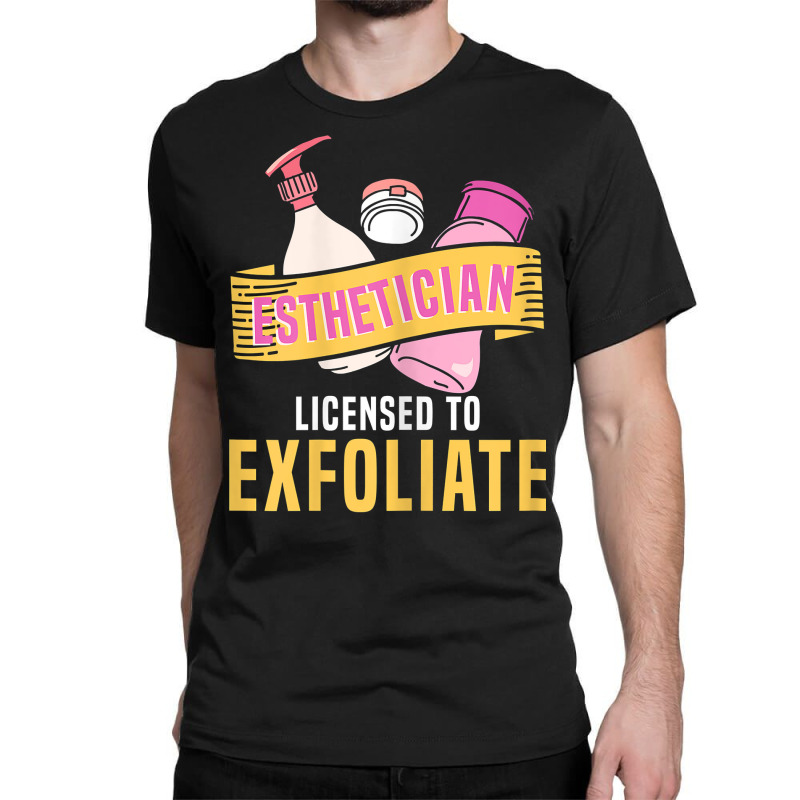 Womens Esthetician Licensed To Exfoliate  Beauty  Cosmetologist T Shir Classic T-shirt | Artistshot