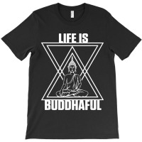 Life Is Buddhaful Buddha Meditation Meditate Zen Yoga Mantra T-shirt | Artistshot