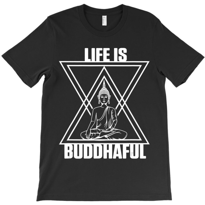 Life Is Buddhaful Buddha Meditation Meditate Zen Yoga Mantra T-Shirt by cm-arts | Artistshot