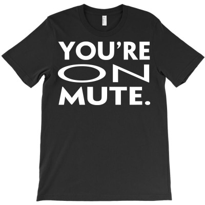Funny Youre On Mute T-shirt Designed By Deris Septian