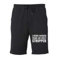 I Work Harder Than An Ugly Stripper Funny Clubs T Shirt T Shirt Fleece Short | Artistshot