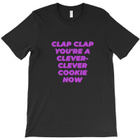 Clap Clap You're A Clever-clever Cookie Now T-shirt | Artistshot